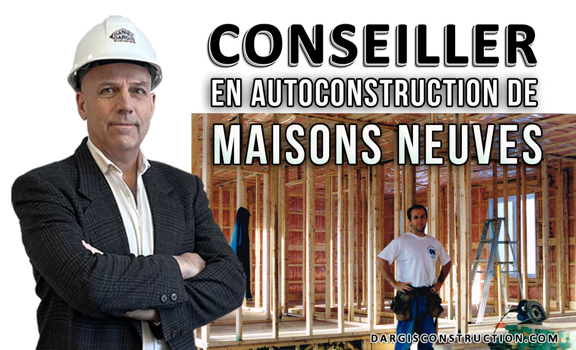 guide conseiller en construction de maisons neuves autoconstructeur - Daniel Dargis menuisier compagnon CCQ, entrepreneur RBQ APCHQ, ingénieur expert-conseil