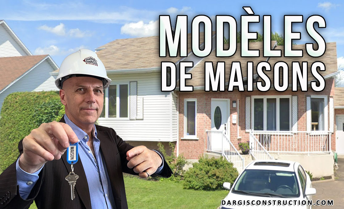 modèles de maisons clé en main par Daniel Dargis entrepreneur RBQ APCHQ GCR