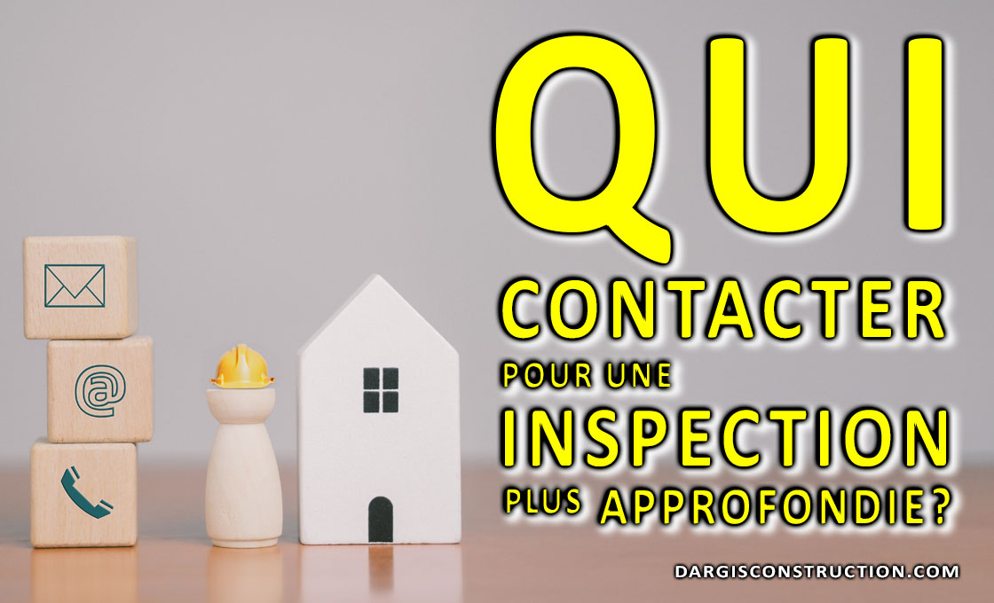 Qui contacter pour une inspection plus approfondie? Un ingénieur, un entrepreneur, un menuisier ou un autre expert-conseil?